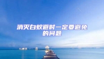 消灭白蚁避时一定要避免的问题