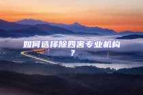 如何选择除四害专业机构？