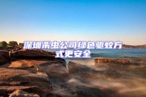 深圳杀虫公司绿色驱蚊方式更安全