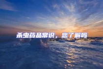 杀虫药品常识，您了解吗