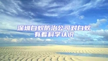 深圳白蚁防治公司对白蚁有着科学认识
