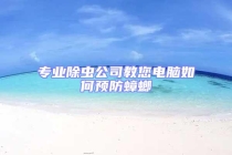 专业除虫公司教您电脑如何预防蟑螂