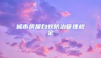 城市房屋白蚁防治管理规定