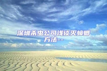 深圳杀虫公司浅谈灭蟑螂方法--
