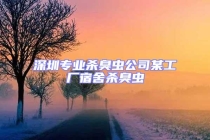 深圳专业杀臭虫公司某工厂宿舍杀臭虫