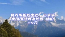 夏天不怕蚊虫咬：小米米家推出随身电蚊香 售价29元
