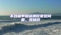 不合格甲醛检测仪常见问题，涨知识