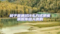 蚊子是通过什么方式把疾病原传给人类的