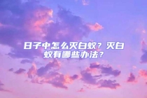 日子中怎么灭白蚁？灭白蚁有哪些办法？
