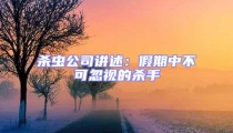 杀虫公司讲述：假期中不可忽视的杀手