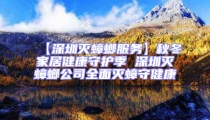 【深圳灭蟑螂服务】秋冬家居健康守护季 深圳灭蟑螂公司全面灭蟑守健康
