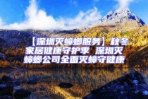 【深圳灭蟑螂服务】秋冬家居健康守护季 深圳灭蟑螂公司全面灭蟑守健康