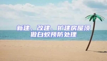 新建、改建、扩建房屋须做白蚁预防处理