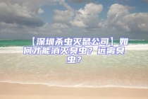 【深圳杀虫灭鼠公司】如何才能消灭臭虫？远离臭虫？