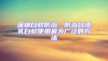 深圳白蚁防治：防治台湾乳白蚁使用最为广泛的方法