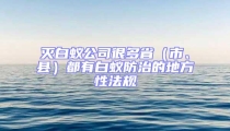 灭白蚁公司很多省（市、县）都有白蚁防治的地方性法规