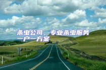 杀虫公司，专业杀虫服务一户一方案