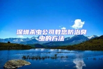 深圳杀虫公司教您防治臭虫的方法