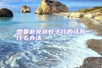 想要避免被蚊子叮的话有什么办法