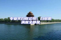 专业灭白蚁公司：白蚁爬满屋全都是