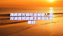 海底捞火锅吃出蟑螂?监控录像揭露霸王餐团伙真面目