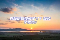 立秋后就没蚊子了？秋蚊子更毒！