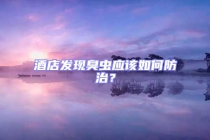 酒店发现臭虫应该如何防治？