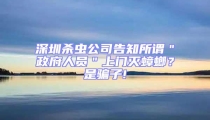 深圳杀虫公司告知所谓＂政府人员＂上门灭蟑螂？是骗子!