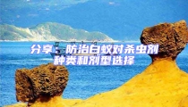 分享:防治白蚁对杀虫剂种类和剂型选择