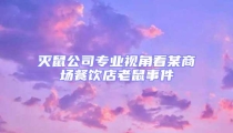 灭鼠公司专业视角看某商场餐饮店老鼠事件