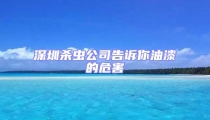 深圳杀虫公司告诉你油漆的危害