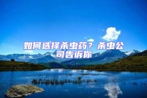 如何选择杀虫药？杀虫公司告诉你