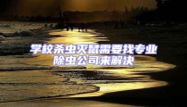 学校杀虫灭鼠需要找专业除虫公司来解决
