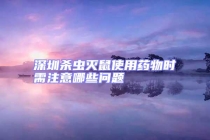 深圳杀虫灭鼠使用药物时需注意哪些问题