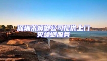 深圳杀蟑螂公司提供上门灭蟑螂服务