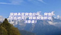 深圳杀灭臭虫公司：臭虫怎么消灭，教你臭虫防治3步走！
