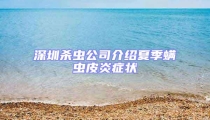 深圳杀虫公司介绍夏季螨虫皮炎症状