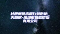 杜阮新建房屋白蚁防治_灭白蚁-深圳市白蚁防治有限公司