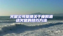 灭鼠公司整理关于度假酒店灭鼠的技巧方法