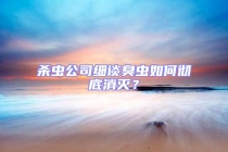 杀虫公司细谈臭虫如何彻底消灭？