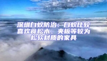 深圳白蚁防治：白蚁比较喜欢食松木、夹板等较为松软材质的家具