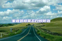 家庭装修莫忘白蚁防治