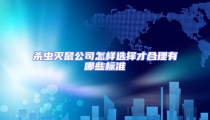 杀虫灭鼠公司怎样选择才合理有哪些标准