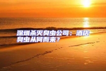 深圳杀灭臭虫公司：酒店臭虫从何而来？