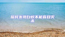 居民发现白蚁不能盲目灭杀