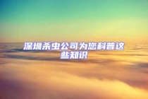 深圳杀虫公司为您科普这些知识