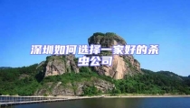 深圳如何选择一家好的杀虫公司