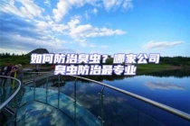 如何防治臭虫？哪家公司臭虫防治最专业