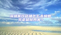 深圳餐饮店铺怎么杀蟑螂灭老鼠除四害?