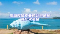 深圳灭鼠专业的公司酒楼餐厅灭老鼠